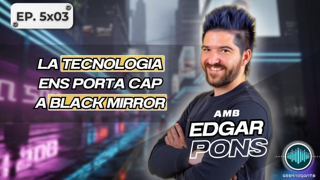 Episodi 5x03 Geeknorants Edgar Pons Tecnologia IA Robotica Futur Cinema Videojocs Realitat